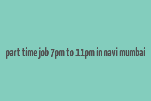 part time job 7pm to 11pm in navi mumbai