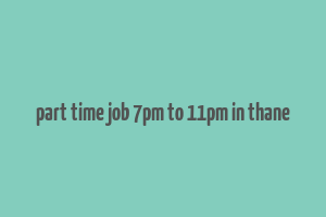 part time job 7pm to 11pm in thane