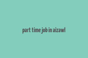 part time job in aizawl