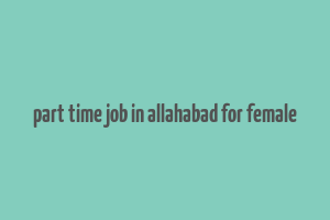 part time job in allahabad for female