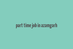 part time job in azamgarh