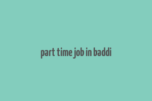 part time job in baddi