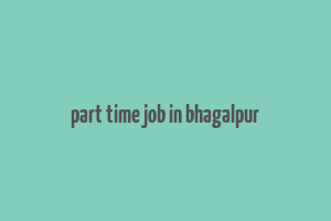 part time job in bhagalpur