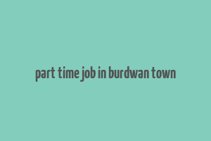 part time job in burdwan town