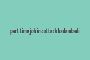 part time job in cuttack badambadi