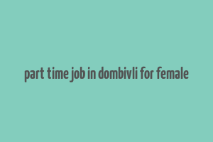 part time job in dombivli for female