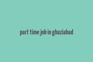 part time job in ghaziabad