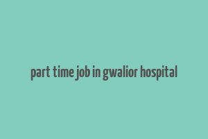 part time job in gwalior hospital