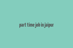 part time job in jaipur