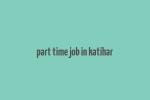 part time job in katihar