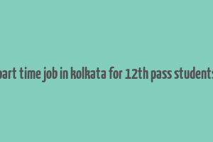 part time job in kolkata for 12th pass students