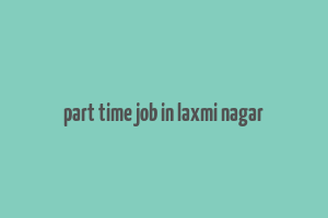 part time job in laxmi nagar