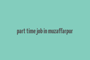 part time job in muzaffarpur