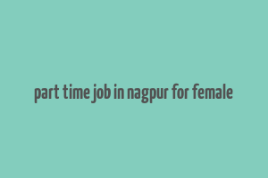 part time job in nagpur for female