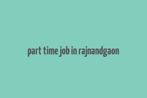 part time job in rajnandgaon