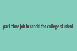 part time job in ranchi for college student