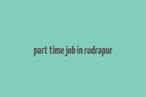 part time job in rudrapur