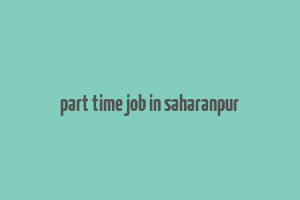 part time job in saharanpur