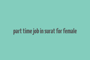 part time job in surat for female