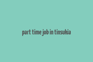 part time job in tinsukia