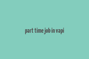 part time job in vapi