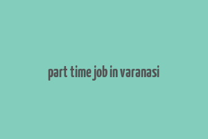 part time job in varanasi