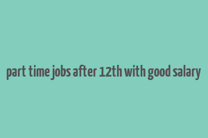 part time jobs after 12th with good salary