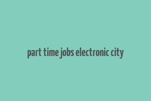 part time jobs electronic city