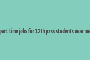 part time jobs for 12th pass students near me