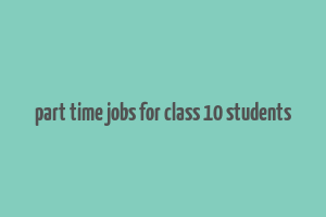 part time jobs for class 10 students