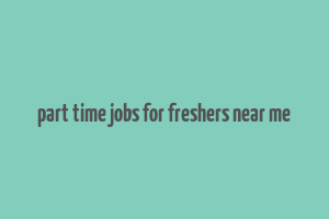 part time jobs for freshers near me