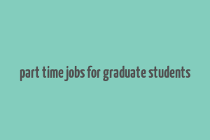 part time jobs for graduate students