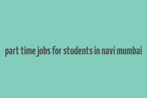 part time jobs for students in navi mumbai