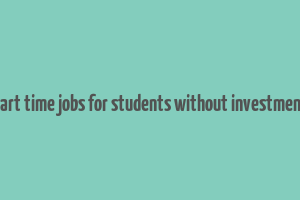 part time jobs for students without investment