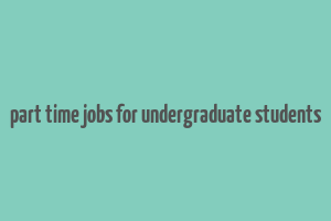 part time jobs for undergraduate students