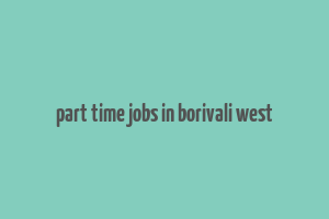 part time jobs in borivali west