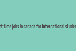 part time jobs in canada for international students