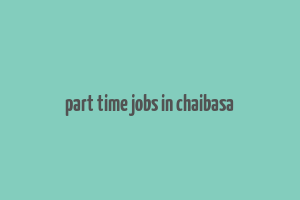 part time jobs in chaibasa