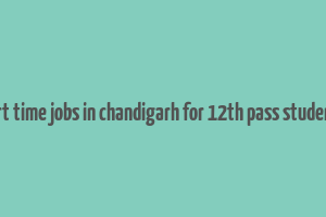 part time jobs in chandigarh for 12th pass students