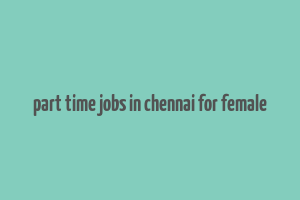 part time jobs in chennai for female