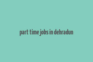 part time jobs in dehradun