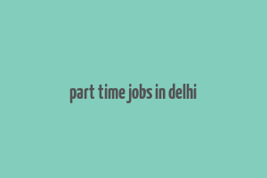 part time jobs in delhi