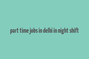 part time jobs in delhi in night shift