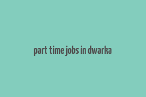 part time jobs in dwarka