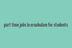 part time jobs in ernakulam for students