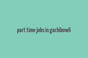 part time jobs in gachibowli