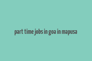 part time jobs in goa in mapusa