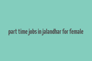 part time jobs in jalandhar for female