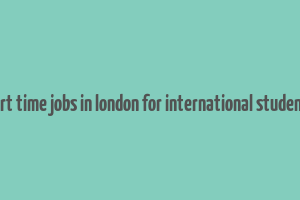 part time jobs in london for international students