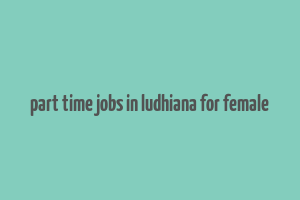 part time jobs in ludhiana for female